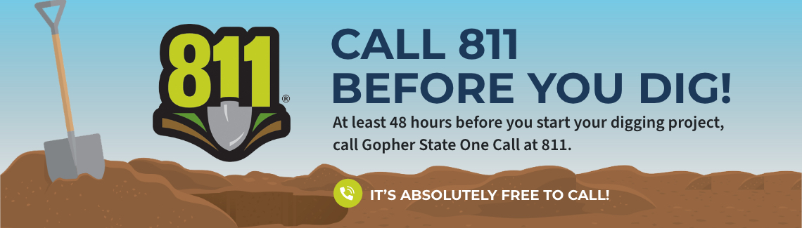 Call 811 48 hours before you start digging. It's free to call!